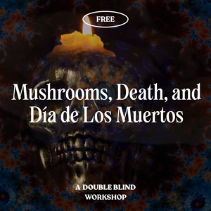 Mushrooms, Death, and Día de Los Muertos Webinar + 1-month FREE TRIAL of DoubleBlind+ ($19 / month afterwards, cancel anytime)