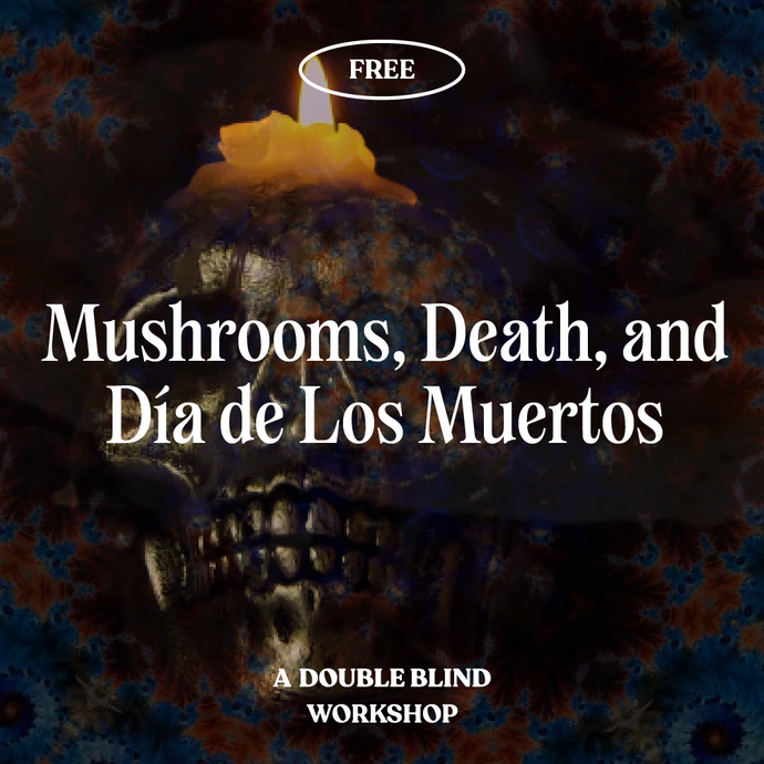 Mushrooms, Death, and Día de Los Muertos Webinar + 1-month FREE TRIAL of DoubleBlind+ ($19 / month afterwards, cancel anytime)