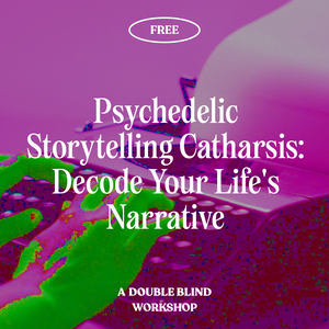 Psychedelics & Storytelling: Decode Your Life's Narrative + 1-month FREE TRIAL of DoubleBlind+ ($19 / month afterwards, cancel anytime)