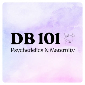 DB 101: Psychedelics & Maternity